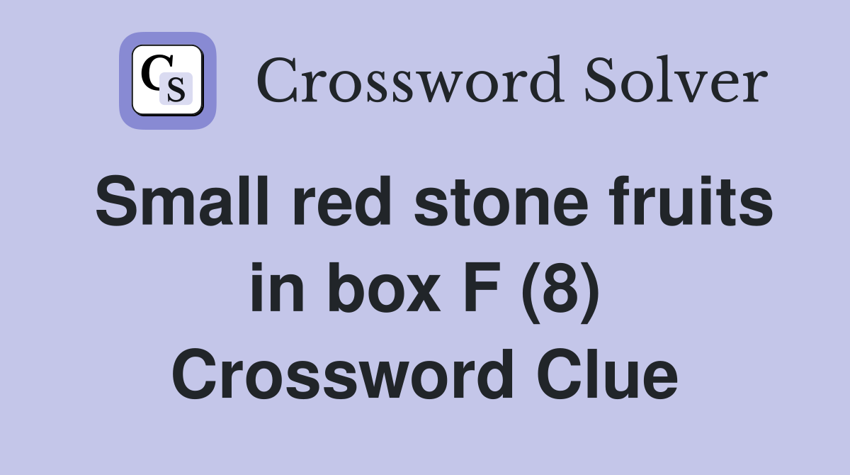 Small red stone fruits in box F (8) Crossword Clue Answers